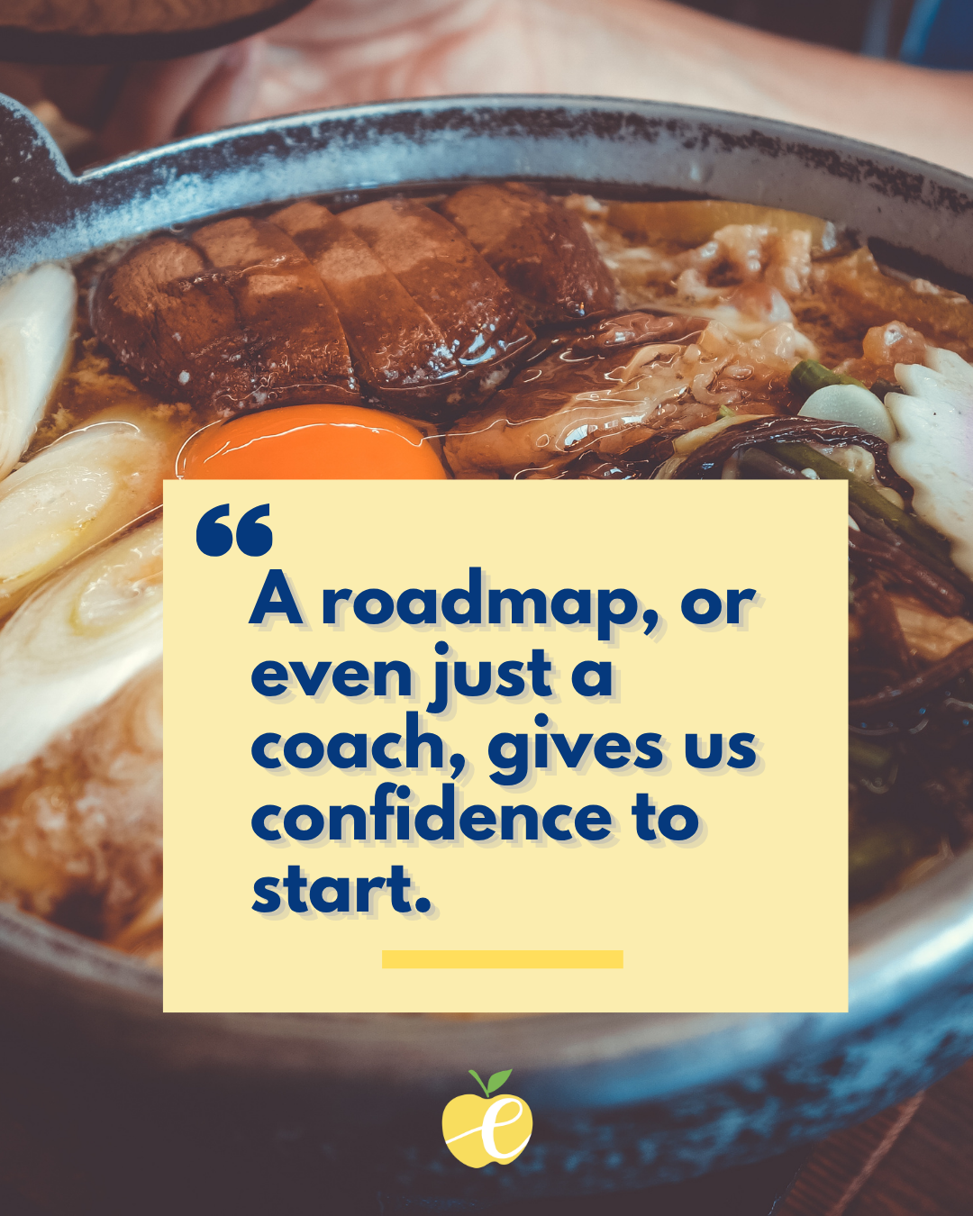 A roadmap, or even just a coach, gives us confidence to start