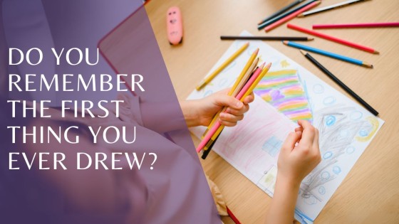 Do You Remember the First Thing You Ever Drew?
