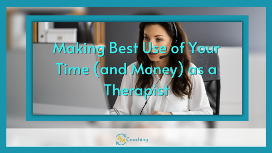 Making Best Use of Your Time (and Money) as a Therapist