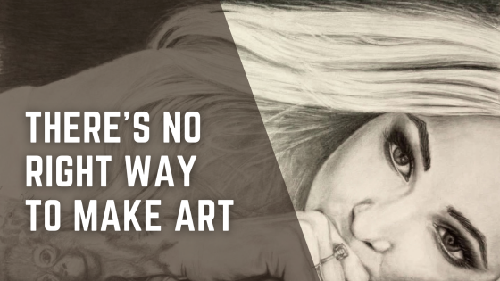 There's no right way to make art