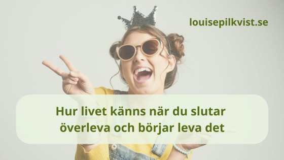 Hur livet känns när du slutar överleva och börjar leva det