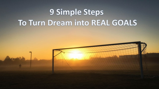 9 Simple Steps To Turn Dream Into REAL GOALS 