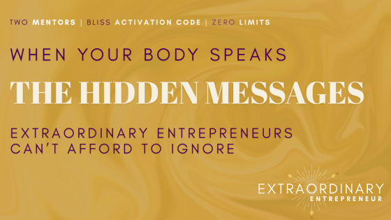 When Your Body Speaks: The Hidden Messages Extraordinary Entrepreneurs Can’t Afford to Ignore