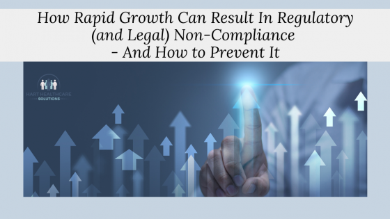 How Rapid Growth Can Result In Regulatory (and Legal) Non-Compliance - And How to Prevent It