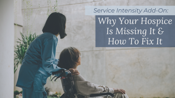 Service Intensity Add-On: Why Your Hospice Is Missing It & How To Fix It