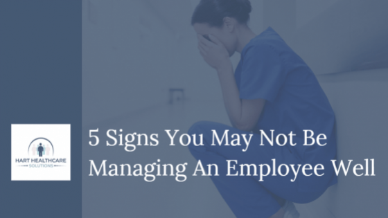 5 Signs You May Not Be Managing An Employee Well