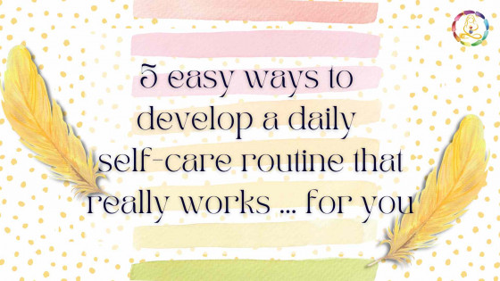 5 easy ways to develop a daily self-care routine that really works