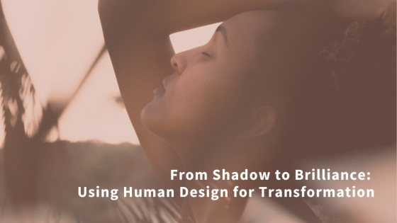 From Shadow to Brilliance: Using Human Design for Transformation