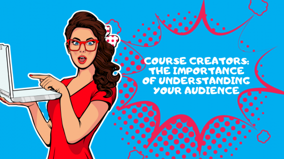 Course Creators: The Importance of Understanding Your Audience