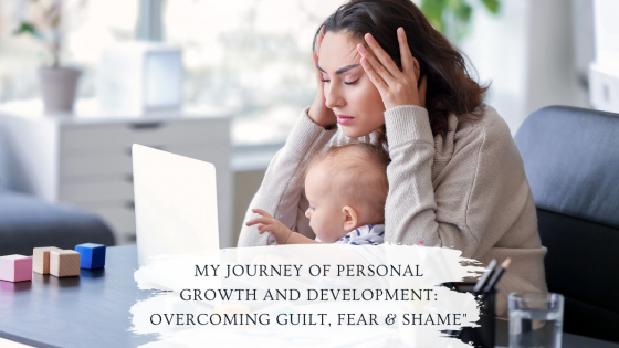 Embarking on a Journey of Personal Growth and Development: Overcoming Guilt, Fear & Shame