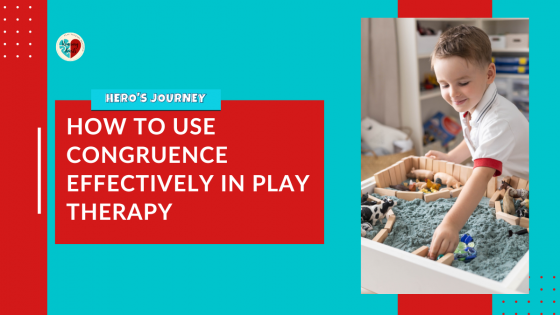 How to Use Congruence Effectively in Play Therapy