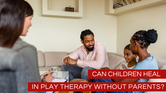 Can Children Heal in Play Therapy Without Parents?