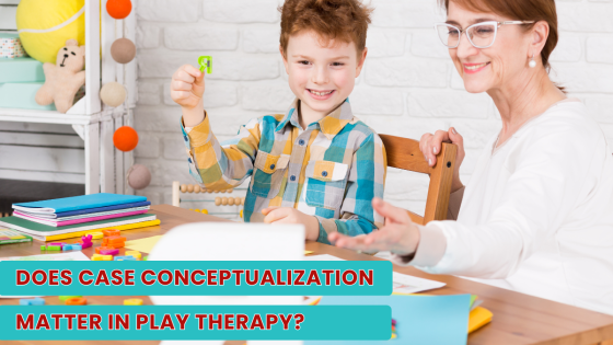 Does Case Conceptualization Matter in Play Therapy?