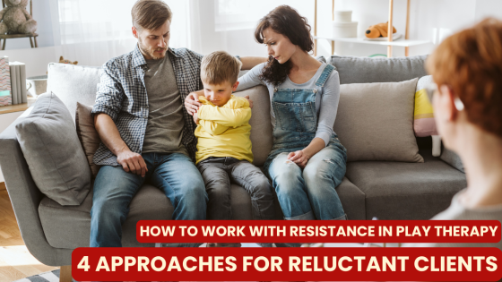 How to Work with Resistance in Play Therapy: 4 Approaches for Reluctant Clients
