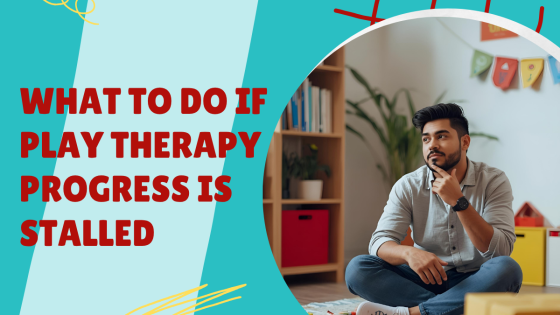 What to Do If Play Therapy Progress is Stalled