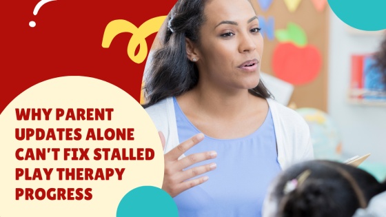 Why Parent Updates Alone Can’t Fix Stalled Play Therapy Progress