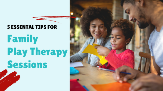 5 Essential Tips for Family Play Therapy Sessions