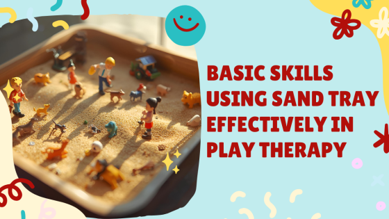 Basic Skills Using Sand Tray Effectively in Play Therapy