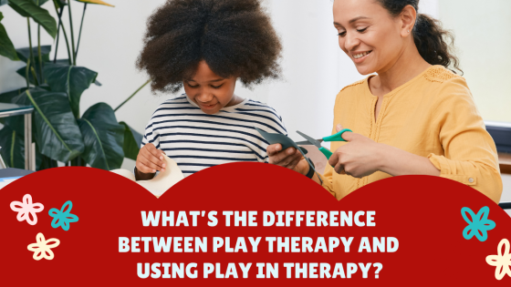 What’s the Difference Between Play Therapy and Using Play in Therapy?