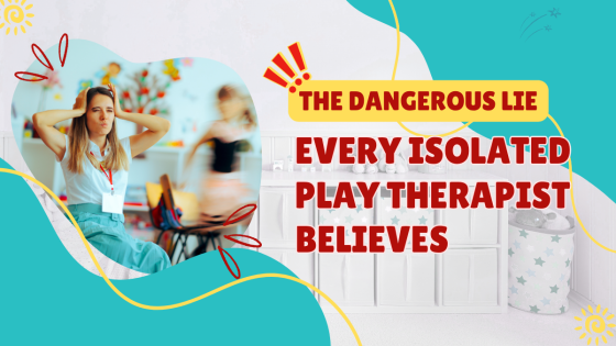 The Dangerous Lie Every Isolated Play Therapist Believes