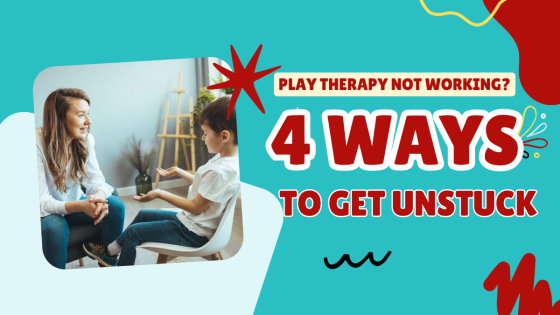 Play Therapy Not Working? 4 Ways to Get Unstuck