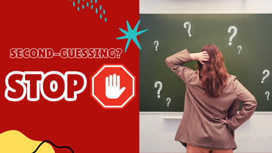 Second-guessing? STOP
