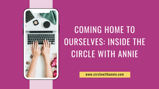 Coming Home to Ourselves: Inside the Circle with Annie