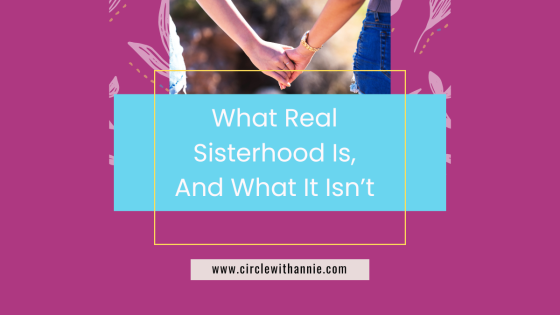 What Real Sisterhood Is—And What It Isn’t