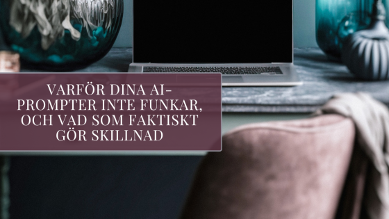 Varför dina AI-prompter inte funkar, och vad som faktiskt gör skillnad