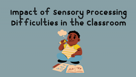 Impact of Sensory Processing Difficulties in the Classroom