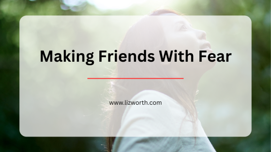 Making Friends With Fear
