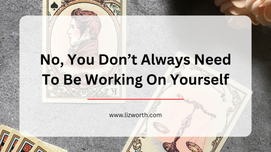 No, You Don't Always Need To Be Working On Yourself
