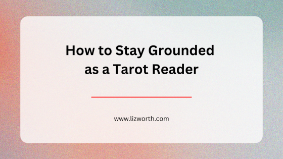 How to Stay Grounded as a Tarot Reader