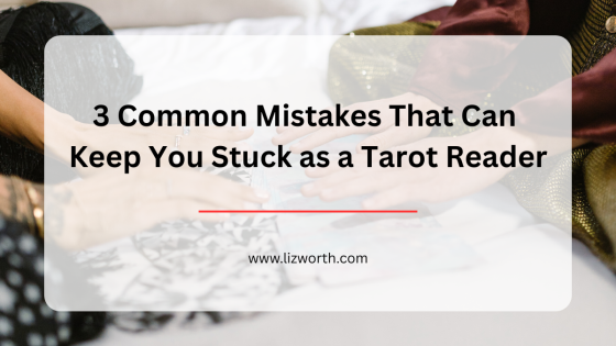 3 Common Mistakes That Can Keep You Stuck as a Tarot Reader