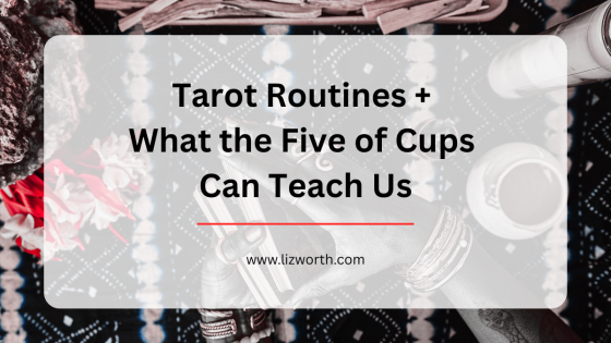 Tarot Routines + What the Five of Cups Can Teach Us