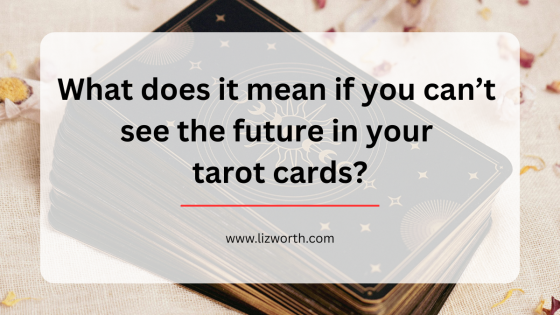 What does it mean if you can’t see the future in your tarot cards?