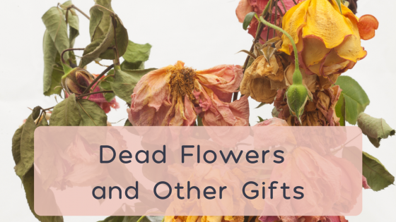 Dead Flowers & Other Gifts