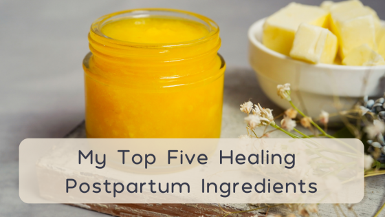 My Top Five Postpartum Healing Ingredients