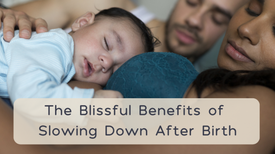 The blissful benefits of slowing down after the birth of your baby.