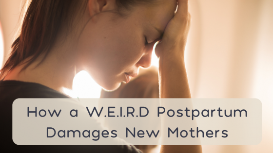 How a W.E.I.R.D. Postpartum Damages New Mothers