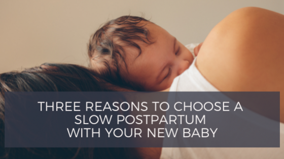 Three Reasons to Choose a Slow Postpartum With Your New Baby.