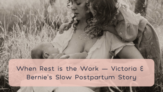 When Rest is the Work - Victoria & Bernie's Slow Postpartum Story