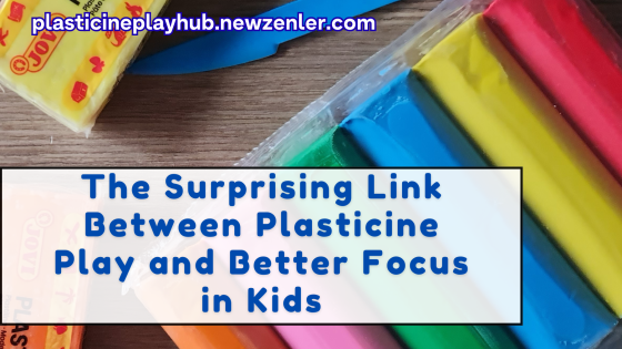 The Surprising Link Between Plasticine Play and Better Focus in Kids