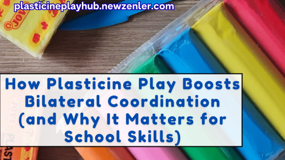 How Plasticine Play Boosts Bilateral Coordination (and Why It Matters for School Skills)
