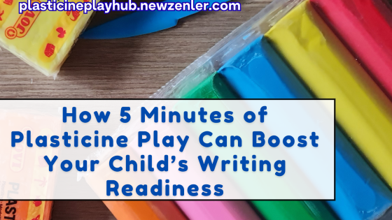 How 5 Minutes of Plasticine Play Can Boost Your Child’s Writing Readiness