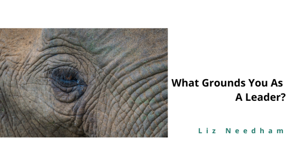 What Grounds You As A Leader?