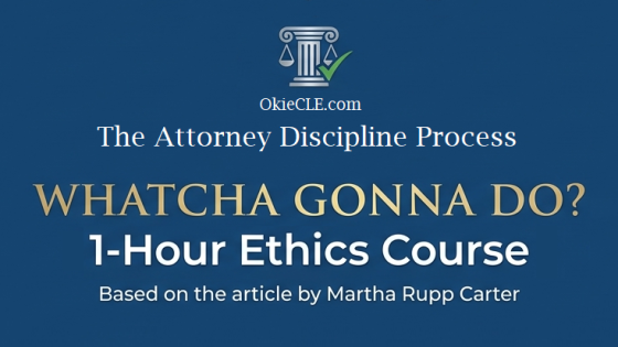 Course Spotlight: "Whatcha Gonna Do?" A Primer on Oklahoma's Attorney Discipline Process