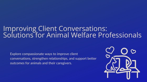 Improving Client Conversations: Solutions for Animal Welfare Professionals