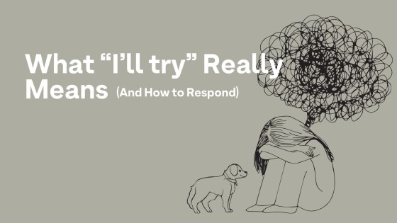 What "I'll Try" Really Means (and How to Respond)