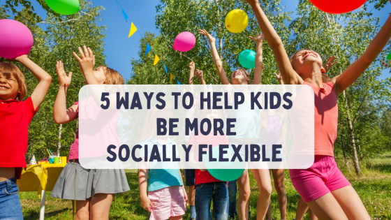 5 Ways to Help Kids be More Socially Flexible